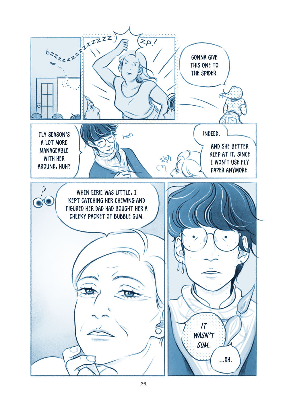 AHIH sample page 036:
Panel 1: A fly buzzes in from outside.
Panel 2: Eerie hops up out of her seat and catches it in one hand.
Panel 3: Eerie heads to her bedroom. Eerie: "Gonna give this one to the spider."
Panel 4: Aoi laughs. Aoi: "Fly season's a lot more manageable with her around, huh?" Mrs. Midgley: "Indeed. And she better keep at it, since I won't use fly paper anymore."
Panel 5: Aoi is curious. Mrs. Midgley touches her chin in thought again as she explains. Mrs.  Midgley: "When Eerie was little, I 