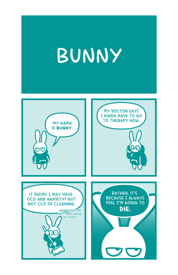 Title: Bunny. An anthropomorphic, white rabbit wearing a teal hoodie appears. She says, "My name is Bunny. My doctor says I kinda have to go to therapy now. It seems I may have OCD and anxiety? But not cuz of cleaning (Honestly I'm not very good at that). Rather, it's because I always feel I'm going to die.