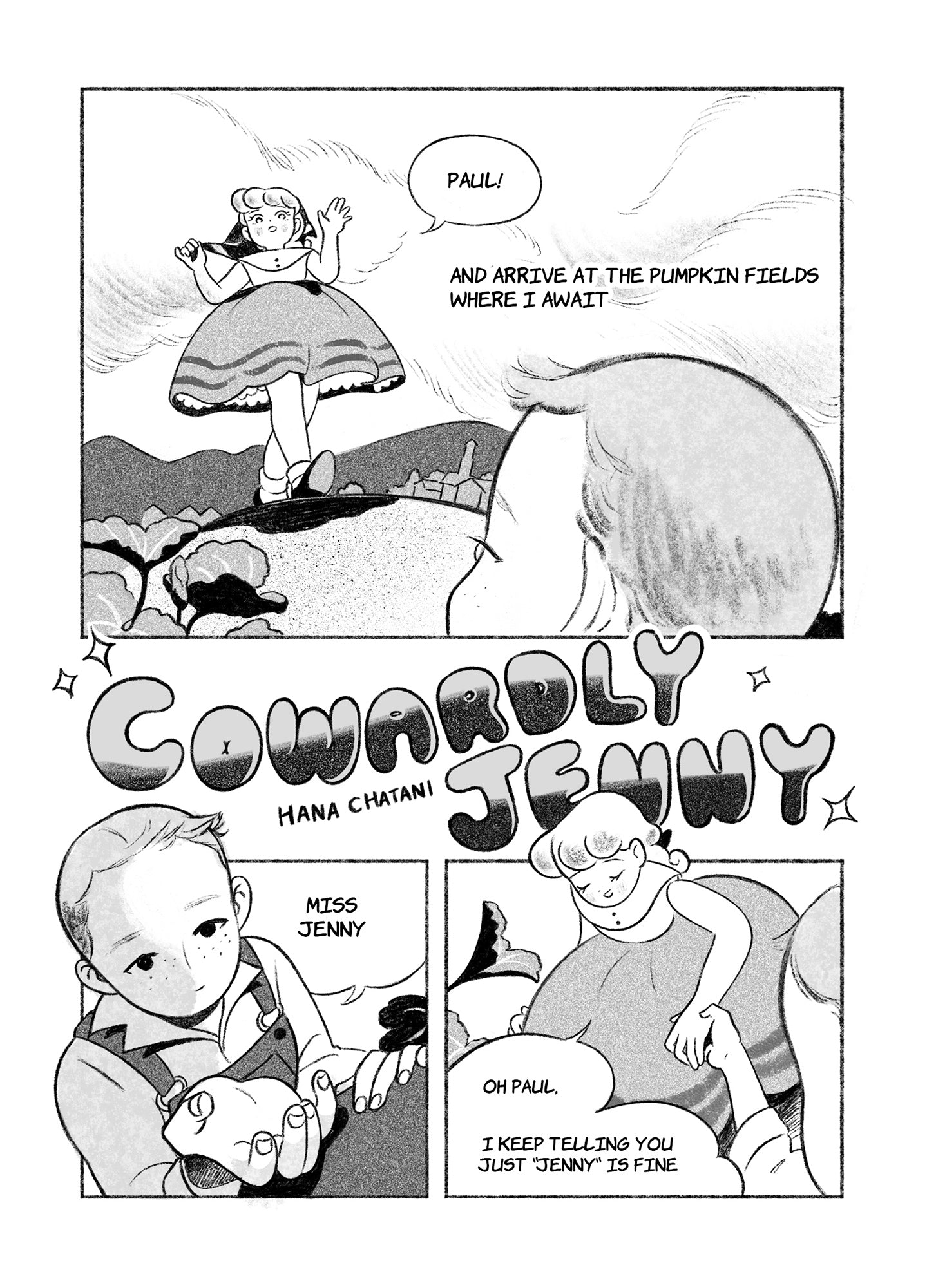Page 3
Panel 1: Jenny looms tall in the panel over the head of a young boy whose perspective we share as she walks toward him saying, "Paul!" Text reads, "And arrive at the pumpkin fields where I wait."
Panel 2: The title of the comic appears with the author's name.
Panel 3: Paul, seen from Jenny's perspective towering over him, offers a small smile and his hand to Jenny, saying, "Miss Jenny." Paul is dressed in a pair of overalls over a work shirt.
Panel 4: Jenny smiles and accepts his hand, saying, "Oh, P