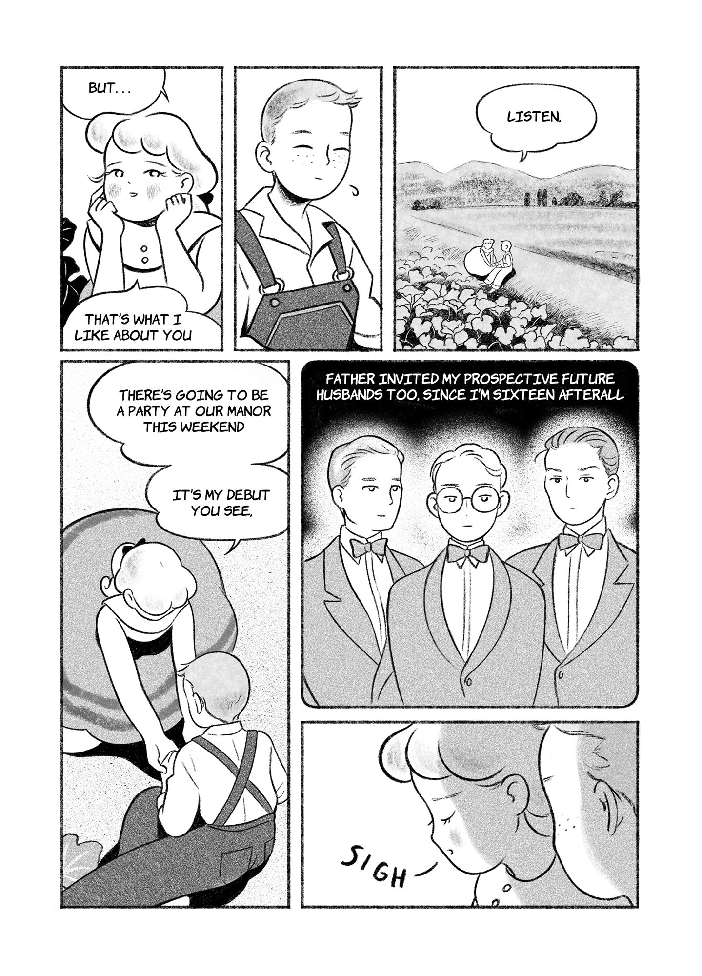 Page 4
Panel 1: Jenny looks at Paul, blushing slightly, as she says, "But... that's what I like about you."
Panel 2: Paul looks backs with a polite but distant smile, saying nothing.
Panel 3: From afar, we see Jenny grab Paul's hand. They're in the middle of a wide open space with crops up close and trees and mountains in the distance. Jenny says, "Listen."
Panel 4: From overhead, we see Jenny holding Paul's hand, both of their faces hidden from the viewer, as she says, "There's going to be a party at our m