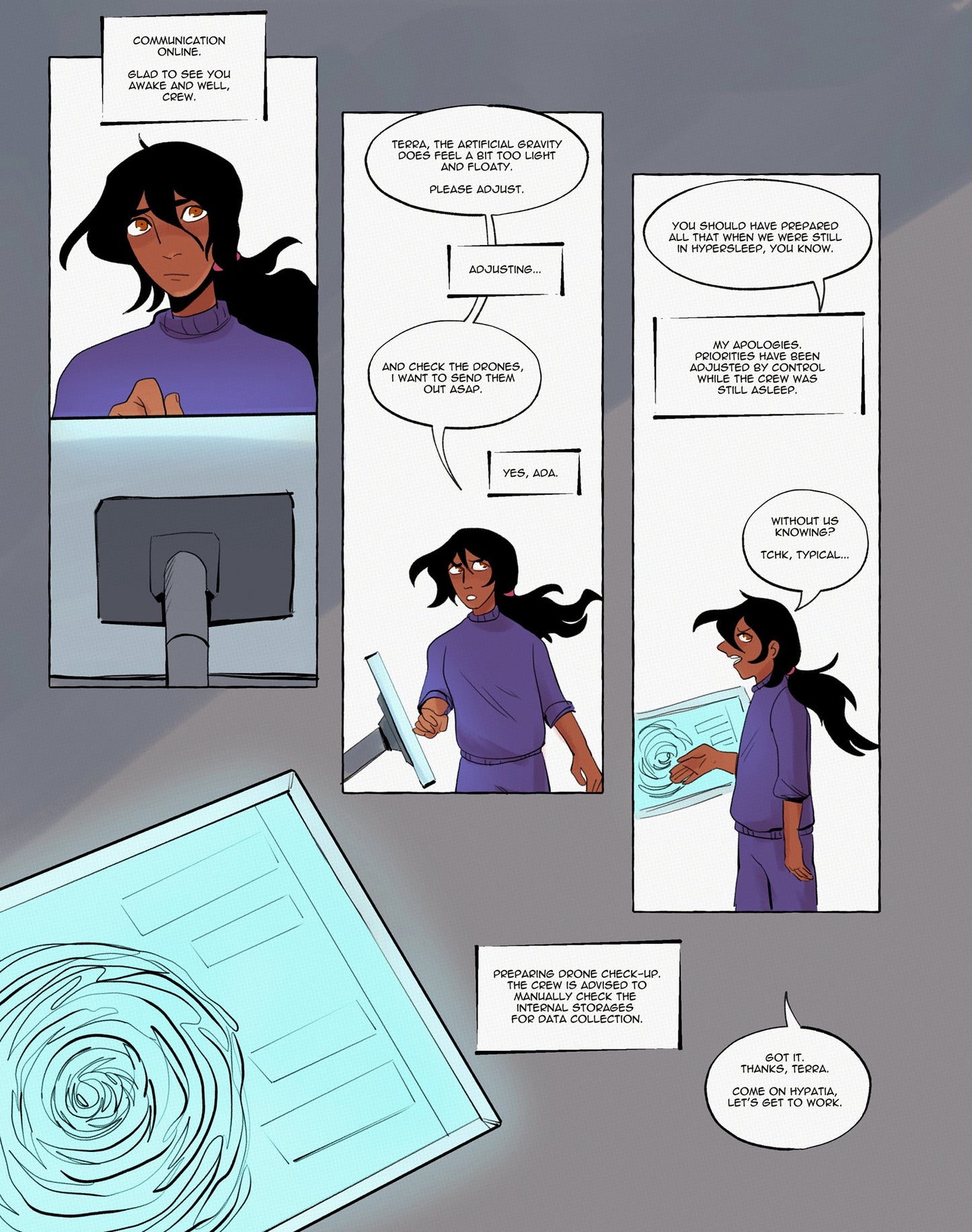 Page 02: First panel: A computerized voice says, “Communication online. Glad to see you awake and well, crew.” while Ada is working at a touchscreen and listening. Second panel: The woman in the purple sports suit, Ada, answers: “Terra, the artificial gravity does feel a bit too light and floaty. Please adjust.” Computer voice of the Terra on-board computer: “Adjusting…” Ada says: “And check the drones, I want to send them out asap.” Terra agrees with the words “Yes, Ada.” Third panel: Ada says: “You should