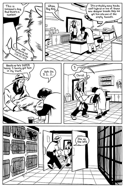 Page 4 - a page with 5 panels.
First panel is a close up of Sina's hand holding a dogtag as she says "This is someone's dog. And there's a number."
Panel 2 are Fransis and Sina looking over the unconscious wolf. Francis says "Whoa. Big dog." Sina replies "It's probably some kinda of wolf hybrid or one of those new designer breeds. Help me get him into one of the empty kennels."
panel 3 Francis and Sina prep to life the wolf. Francis "Heads up he's SUPER heavy. I barely got him in my truck." Sina "heh. on 3.