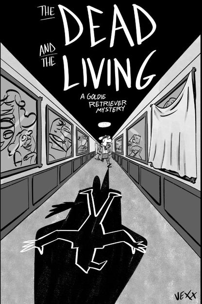 Cover: black and white cover showing Our Protagonist, Goldie Retriever, a cartoon retriever, walking down the hallway of a mansion, with various portraits on the wall, one of them is covered up. Her shadow looms long and obscures a white chalk outline. Title: THE DEAD AND THE LIVING, a Goldie Retriever Mystery