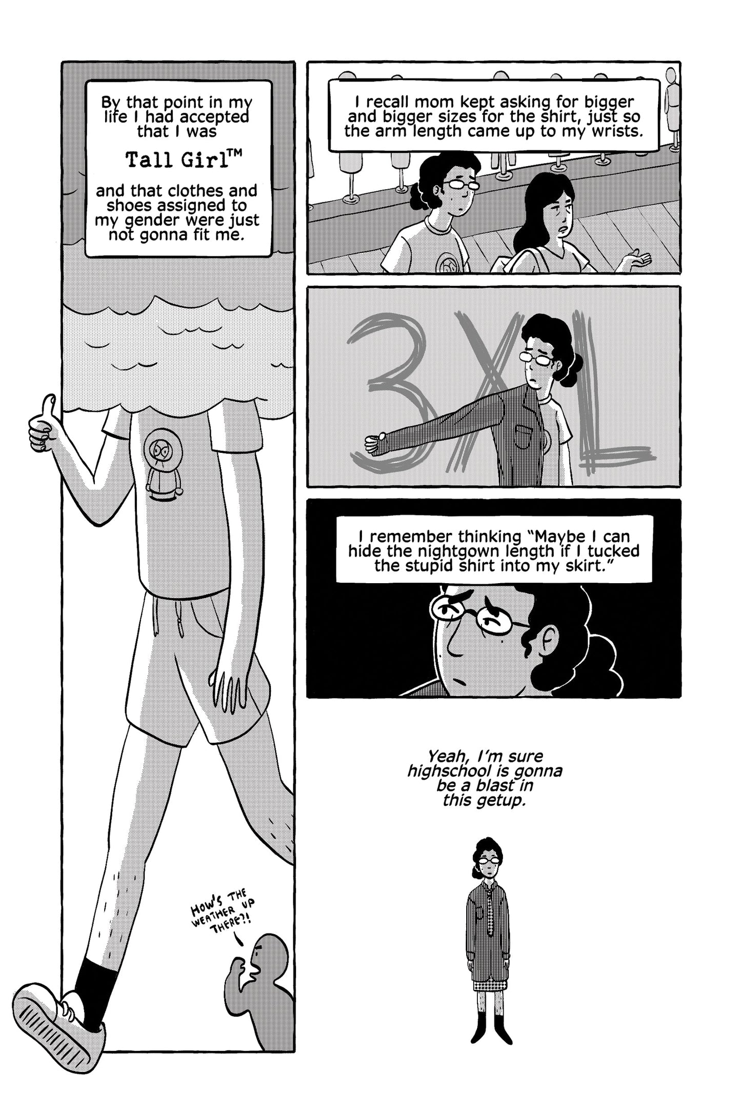 The protagonist reflects on her struggles with school uniforms due to  her height. A large panel humorously depicts her as "Tall Girl™," with  her head literally above the clouds. She recalls her mother requesting  larger and larger sizes for the uniform shirt just to accommodate her  long arms, ending up with a comically oversized 3XL shirt. One panel  shows her holding out an absurdly long sleeve. She thinks, "Maybe I can  hide the nightgown length if I tuck the stupid shirt into my skirt." The  final pan