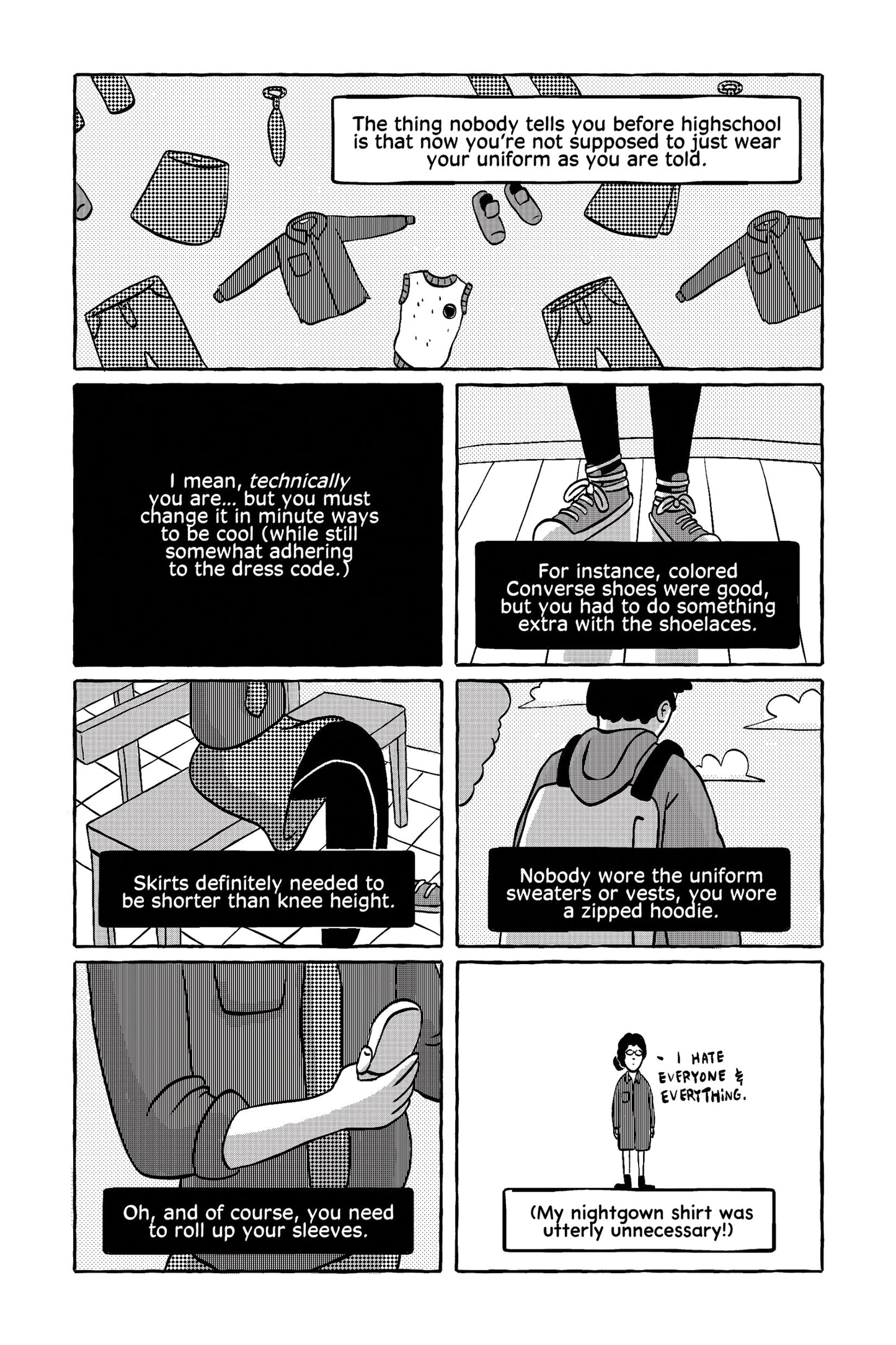 The protagonist narrates the unspoken rules of high school uniforms. The  first panel shows various uniform clothing items laid out, as she  explains that students are not meant to wear the uniform exactly as  instructed. The next panels show examples of small modifications:  colored Converse shoes with customized laces, skirts worn shorter than  knee height, zipped hoodies replacing uniform sweaters, and rolled-up  sleeves. The last panel depicts her standing awkwardly in an oversized  shirt, thinking, "My