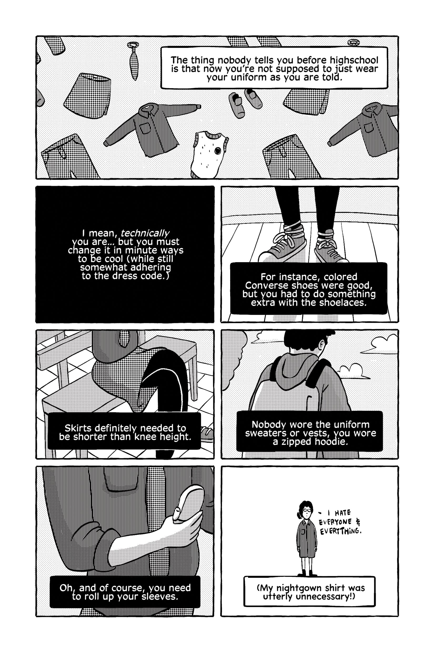 The protagonist narrates the unspoken rules of high school uniforms. The  first panel shows various uniform clothing items laid out, as she  explains that students are not meant to wear the uniform exactly as  instructed. The next panels show examples of small modifications:  colored Converse shoes with customized laces, skirts worn shorter than  knee height, zipped hoodies replacing uniform sweaters, and rolled-up  sleeves. The last panel depicts her standing awkwardly in an oversized  shirt, thinking, "My