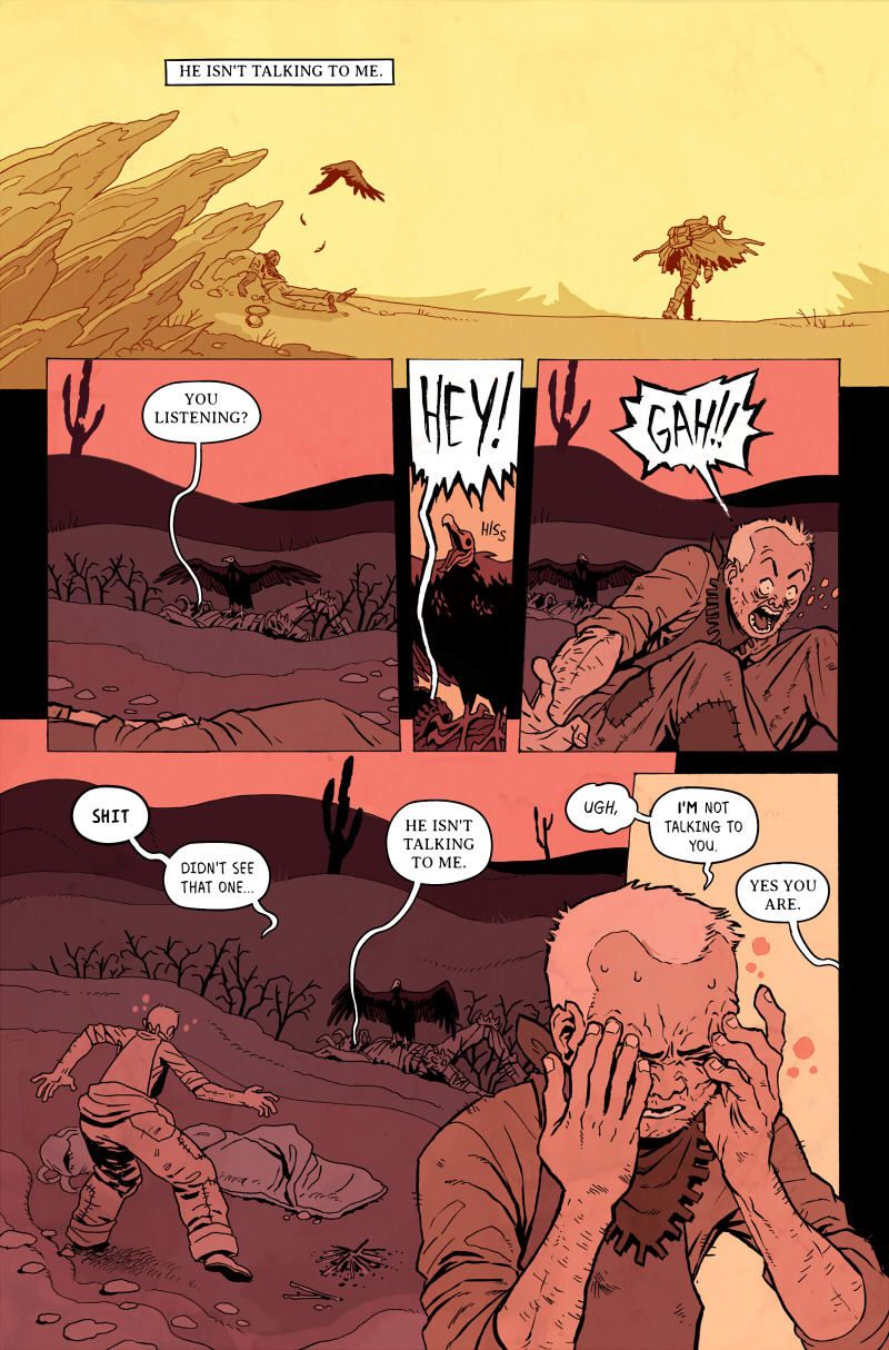 Page 3. "Wait, WHO?" "You're doing it right now." "Who's not talking to you?" Panel 2. The vulture cocks her head. "The man following you." "Shit!" Panel 3. "You said he's a bounty hunter." "How far?" the man frantically packs his bags. Panel 4. "In the barrens now, my territory. But he won't talk to me." Panel 5. The man puts on his gloves. "You don't need to talk to him." "But I like to get to know people!" Panel 6. The vulture peers down at the corpse. "...they usually end up staying."