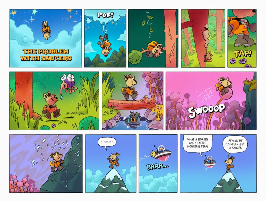 Space Deer falls from the sky, through the clouds and crashes into a forest. They wander through the first, meeting big insects, crossing logs, climbing tall spores and up a mountain in a snow storm. Once at the peak they go, "I did it!" An alien in a small flying saucer catches up and says, "what a boring and generic mountain peak!" Space Deer responds, "remind me to never get a saucer."