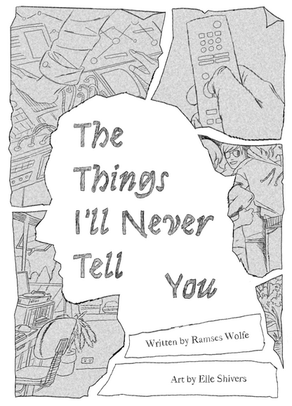 A face-shaped negative whitespace with the text “The Things I’ll Never Tell You” followed by “Written by Ramses Wolfe” and “Art by Elle Shivers” within it. The negative space is created from several fragmentary images from the book, rendered as if crumpled and torn from the book itself. These images in clockwise order, starting from the bottom of the page are: a room with chair and plants, a hand against a console, a hand holding a remote, a crowd, and a small sliver of outdoors with plants.